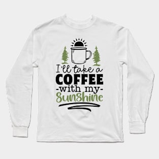 I'll Take A Coffee With My Sunshine | Camping And Coffee Design Long Sleeve T-Shirt